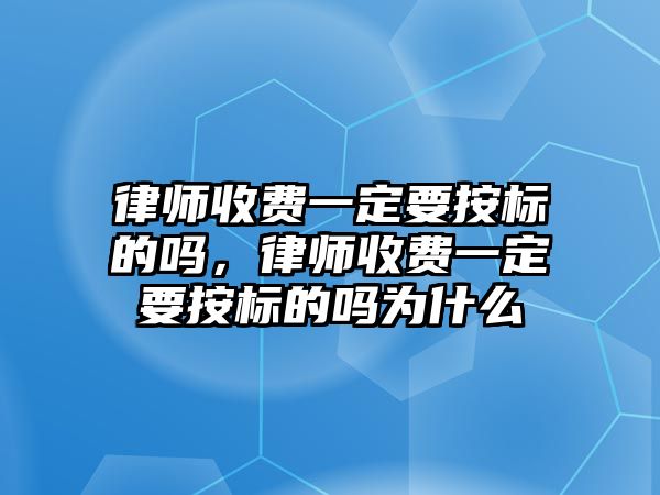 律師收費(fèi)一定要按標(biāo)的嗎，律師收費(fèi)一定要按標(biāo)的嗎為什么