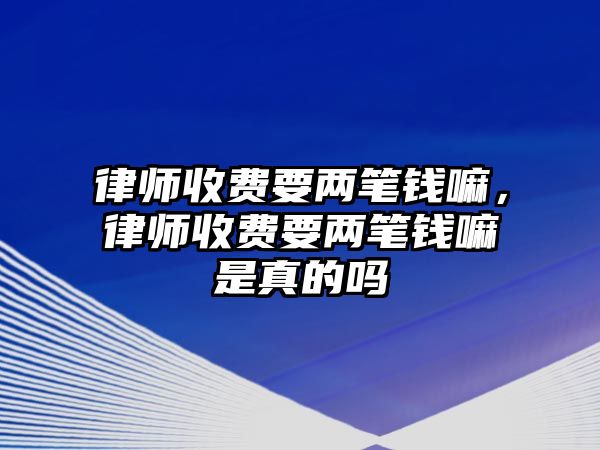 律師收費要兩筆錢嘛，律師收費要兩筆錢嘛是真的嗎