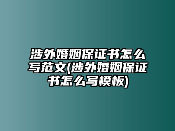 涉外婚姻保證書怎么寫范文(涉外婚姻保證書怎么寫模板)