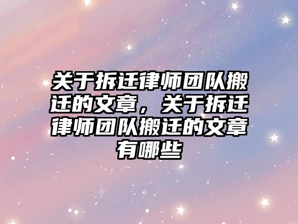 關于拆遷律師團隊搬遷的文章，關于拆遷律師團隊搬遷的文章有哪些