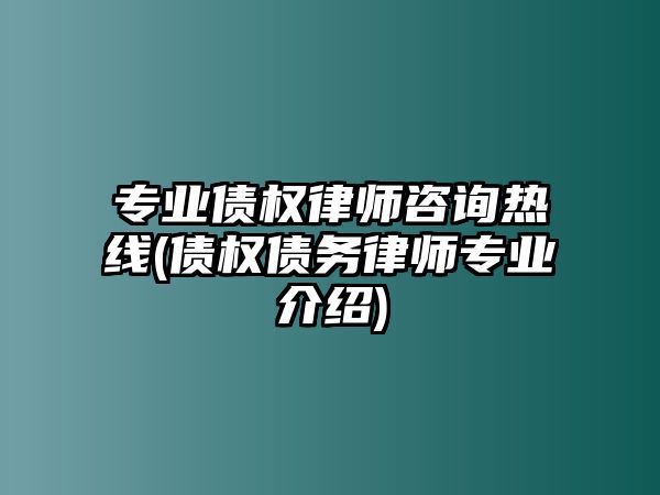 專(zhuān)業(yè)債權(quán)律師咨詢(xún)熱線(債權(quán)債務(wù)律師專(zhuān)業(yè)介紹)