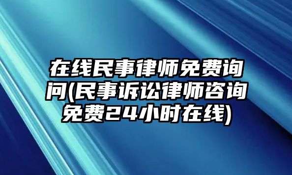 在線民事律師免費詢問(民事訴訟律師咨詢免費24小時在線)