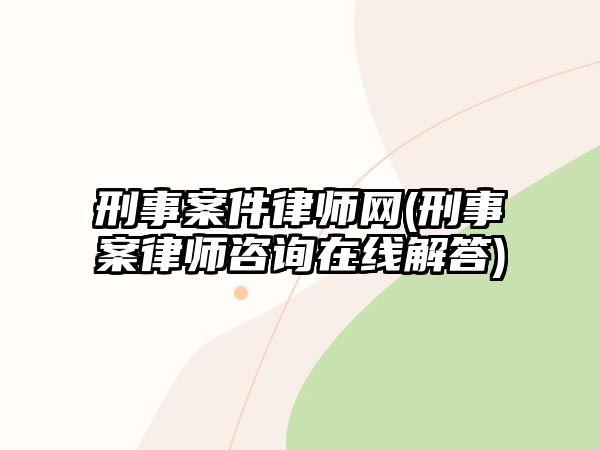 刑事案件律師網(刑事案律師咨詢在線解答)