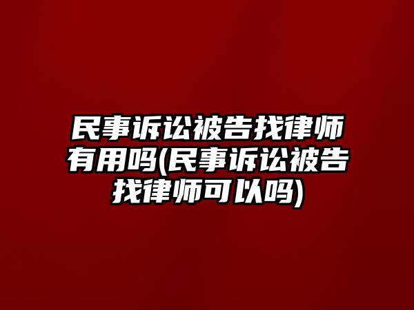 民事訴訟被告找律師有用嗎(民事訴訟被告找律師可以嗎)