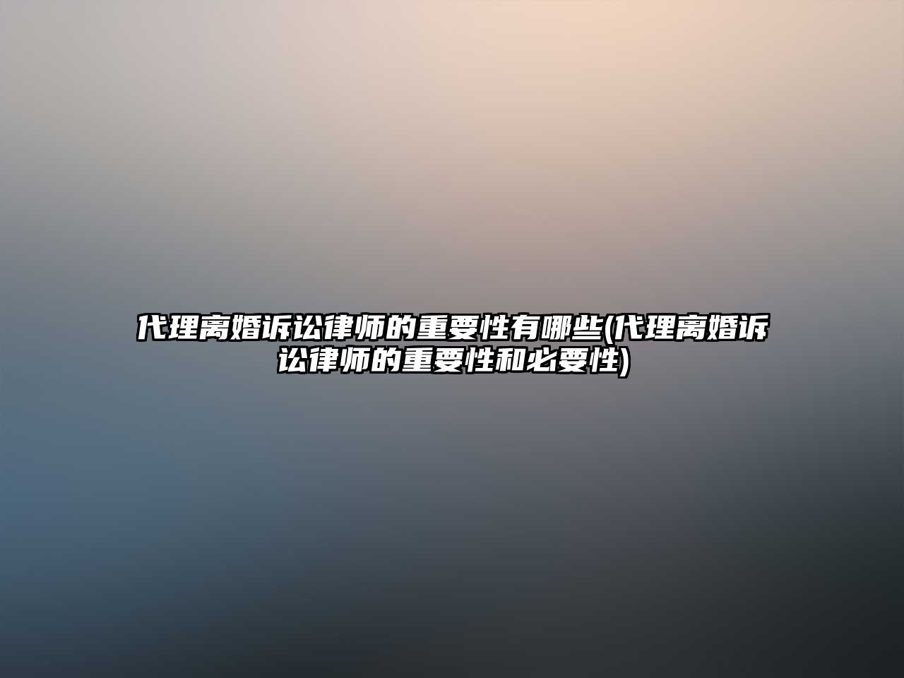 代理離婚訴訟律師的重要性有哪些(代理離婚訴訟律師的重要性和必要性)