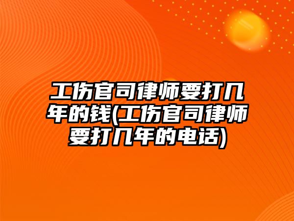 工傷官司律師要打幾年的錢(工傷官司律師要打幾年的電話)