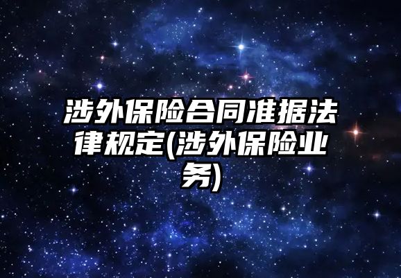 涉外保險合同準(zhǔn)據(jù)法律規(guī)定(涉外保險業(yè)務(wù))