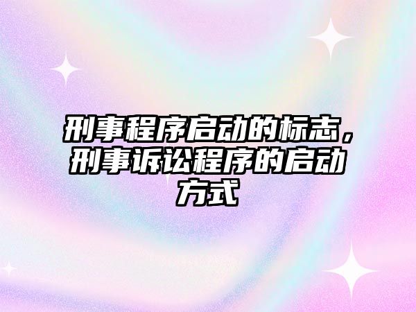 刑事程序啟動的標(biāo)志，刑事訴訟程序的啟動方式