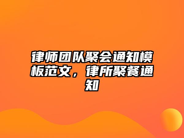 律師團隊聚會通知模板范文，律所聚餐通知