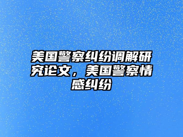 美國警察糾紛調解研究論文，美國警察情感糾紛