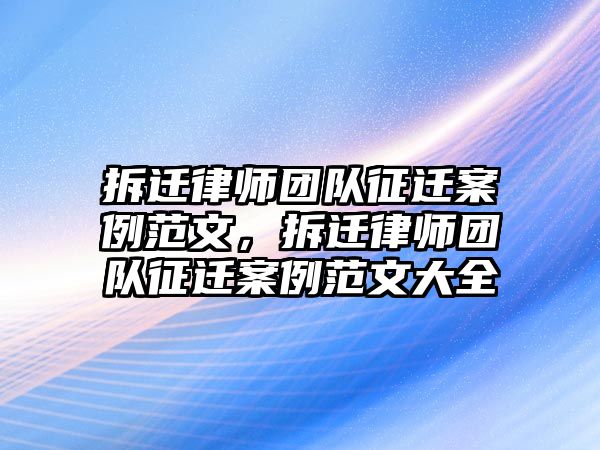 拆遷律師團隊征遷案例范文，拆遷律師團隊征遷案例范文大全