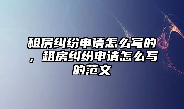 租房糾紛申請(qǐng)?jiān)趺磳?xiě)的，租房糾紛申請(qǐng)?jiān)趺磳?xiě)的范文