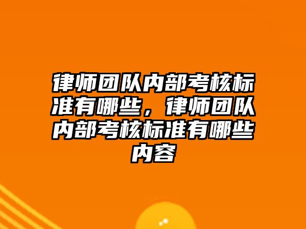 律師團隊內部考核標準有哪些，律師團隊內部考核標準有哪些內容