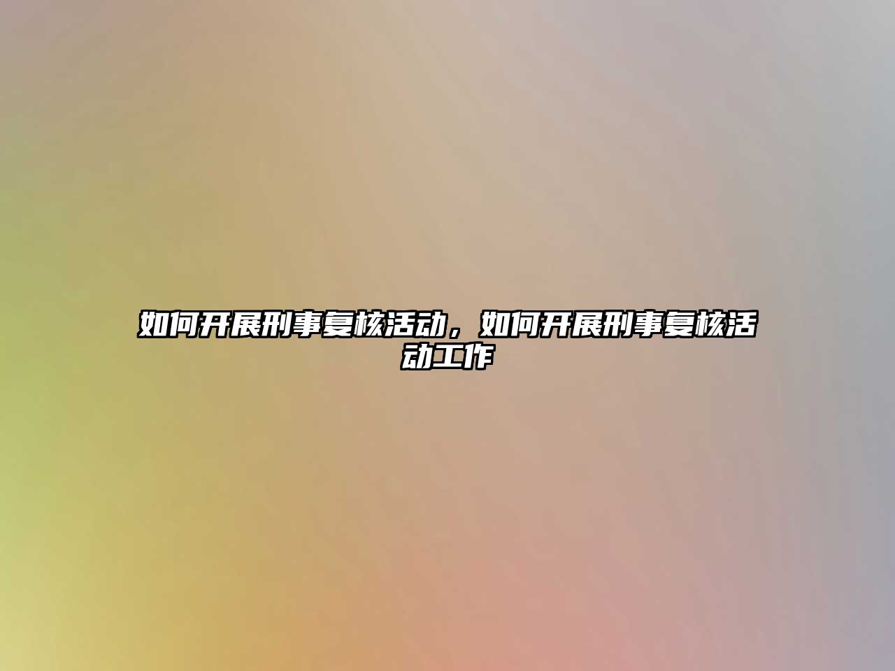 如何開展刑事復(fù)核活動(dòng)，如何開展刑事復(fù)核活動(dòng)工作