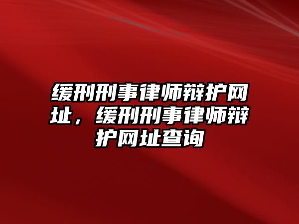 緩刑刑事律師辯護(hù)網(wǎng)址，緩刑刑事律師辯護(hù)網(wǎng)址查詢