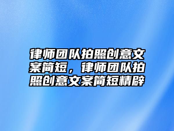 律師團隊拍照創意文案簡短，律師團隊拍照創意文案簡短精辟