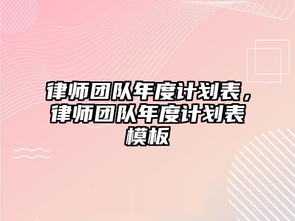 律師團隊年度計劃表，律師團隊年度計劃表模板