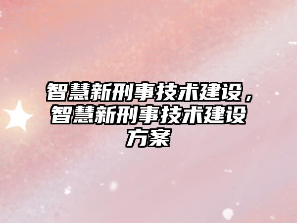 智慧新刑事技術建設，智慧新刑事技術建設方案