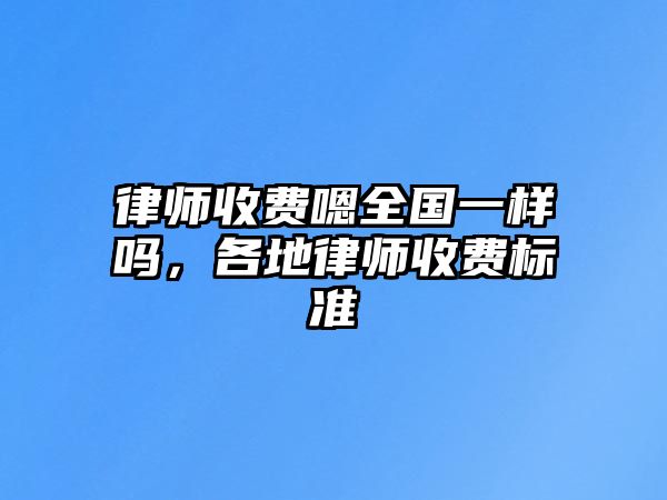 律師收費嗯全國一樣嗎，各地律師收費標準