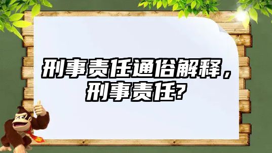 刑事責任通俗解釋，刑事責任?