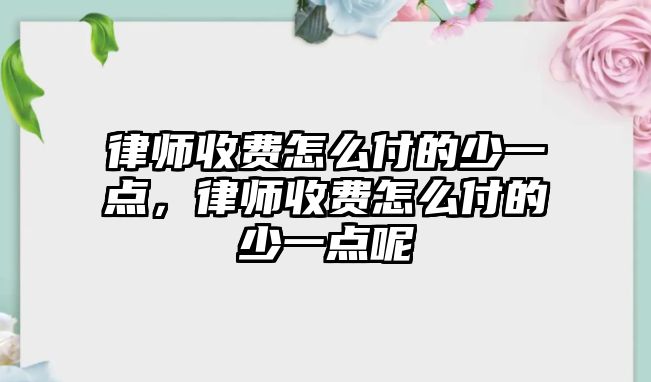 律師收費怎么付的少一點，律師收費怎么付的少一點呢