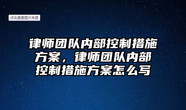 律師團隊內部控制措施方案，律師團隊內部控制措施方案怎么寫