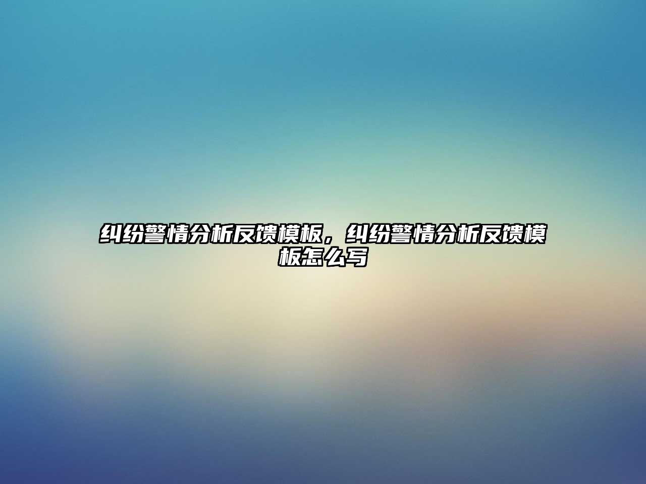 糾紛警情分析反饋模板，糾紛警情分析反饋模板怎么寫