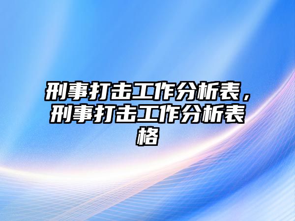 刑事打擊工作分析表，刑事打擊工作分析表格