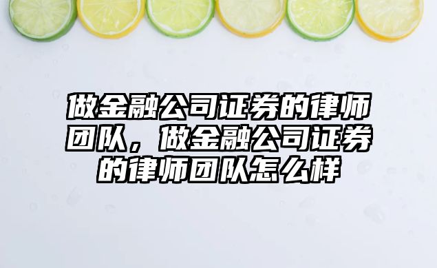 做金融公司證券的律師團隊，做金融公司證券的律師團隊怎么樣