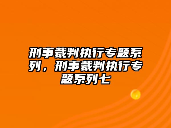 刑事裁判執行專題系列，刑事裁判執行專題系列七