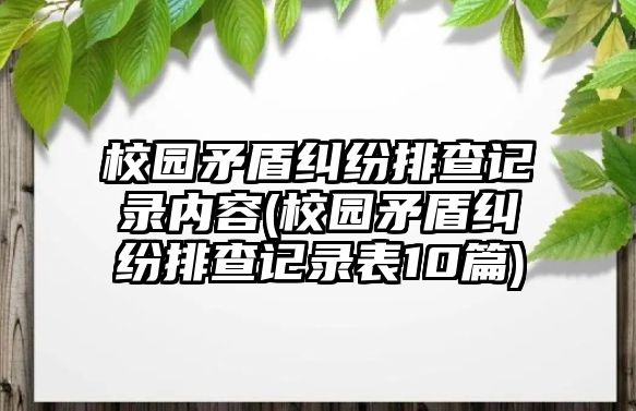 校園矛盾糾紛排查記錄內(nèi)容(校園矛盾糾紛排查記錄表10篇)