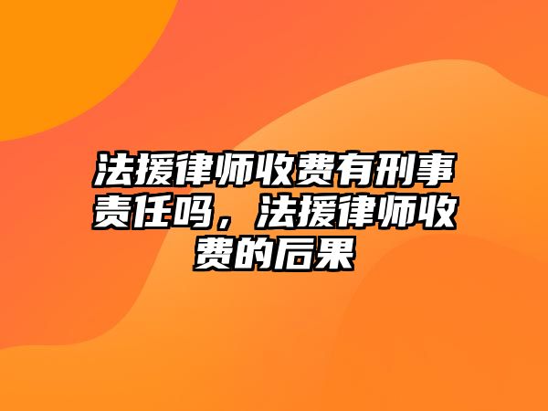 法援律師收費有刑事責任嗎，法援律師收費的后果