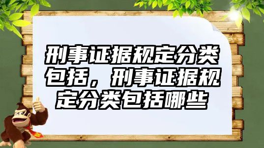 刑事證據(jù)規(guī)定分類包括，刑事證據(jù)規(guī)定分類包括哪些