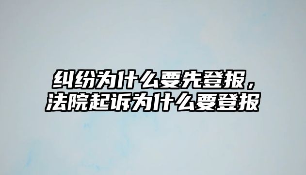 糾紛為什么要先登報，法院起訴為什么要登報