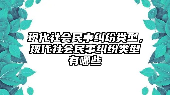 現代社會民事糾紛類型，現代社會民事糾紛類型有哪些