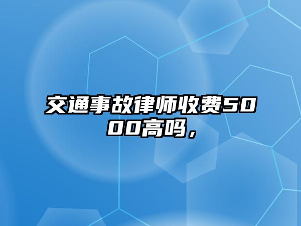 交通事故律師收費5000高嗎，