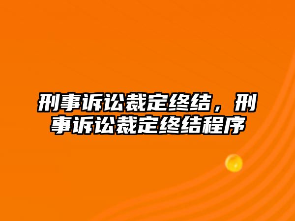 刑事訴訟裁定終結(jié)，刑事訴訟裁定終結(jié)程序