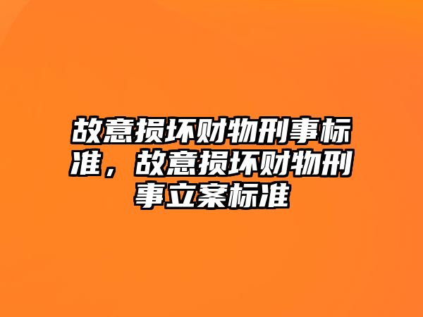 故意損壞財物刑事標準，故意損壞財物刑事立案標準