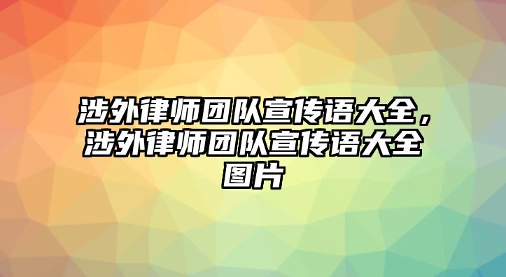 涉外律師團隊宣傳語大全，涉外律師團隊宣傳語大全圖片