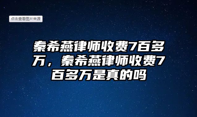 秦希燕律師收費7百多萬，秦希燕律師收費7百多萬是真的嗎