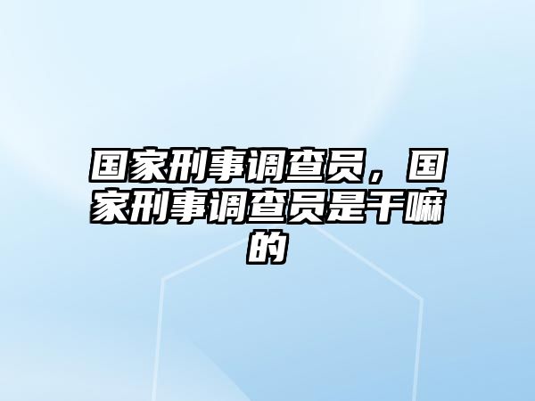 國(guó)家刑事調(diào)查員，國(guó)家刑事調(diào)查員是干嘛的