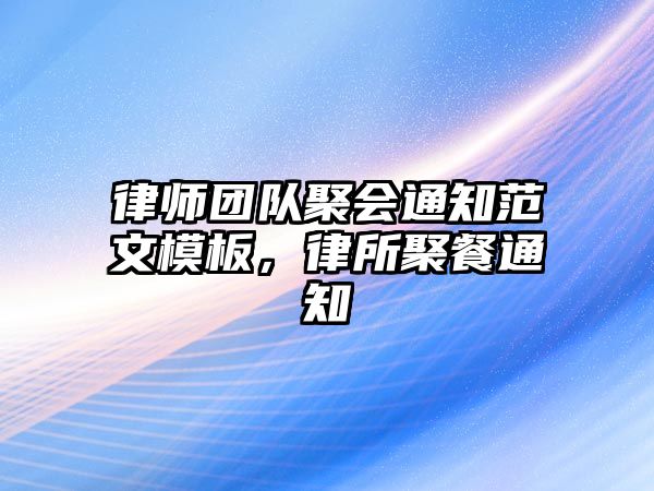 律師團隊聚會通知范文模板，律所聚餐通知