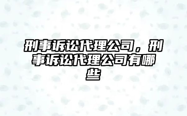 刑事訴訟代理公司，刑事訴訟代理公司有哪些