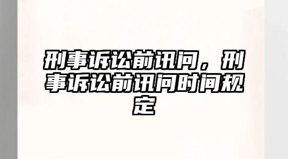 刑事訴訟前訊問，刑事訴訟前訊問時間規定