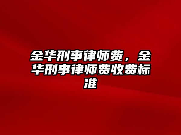 金華刑事律師費，金華刑事律師費收費標準