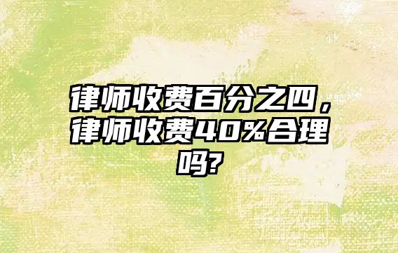 律師收費百分之四，律師收費40%合理嗎?