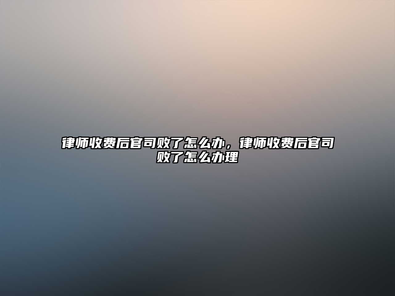 律師收費后官司敗了怎么辦，律師收費后官司敗了怎么辦理