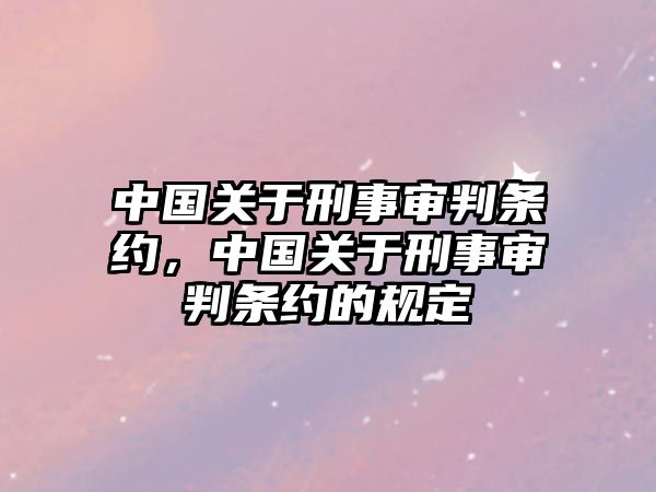 中國關(guān)于刑事審判條約，中國關(guān)于刑事審判條約的規(guī)定