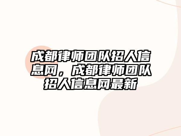 成都律師團隊招人信息網，成都律師團隊招人信息網最新