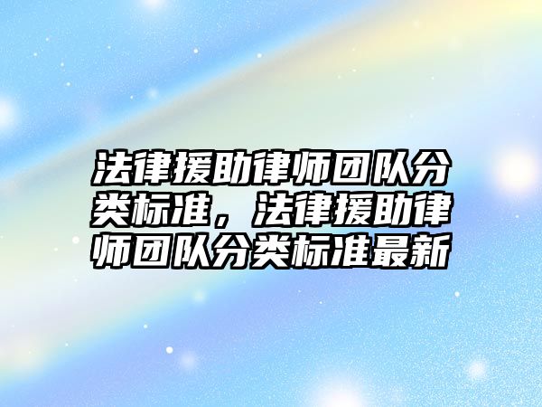 法律援助律師團隊分類標準，法律援助律師團隊分類標準最新